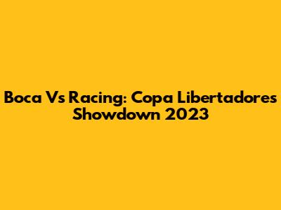 Boca Vs Racing: Copa Libertadores Showdown 2023
