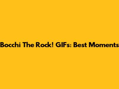 Bocchi The Rock! GIFs: Best Moments