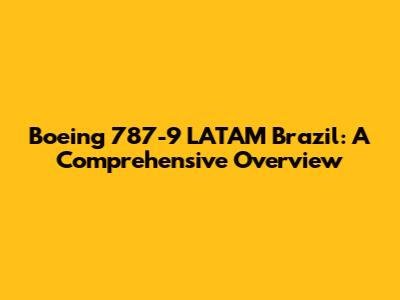 Boeing 787-9 LATAM Brazil: A Comprehensive Overview