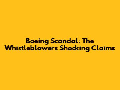 Boeing Scandal: The Whistleblower's Shocking Claims
