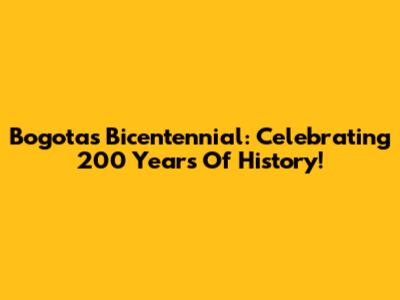 Bogota's Bicentennial: Celebrating 200 Years Of History!