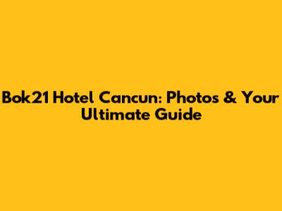 Bok21 Hotel Cancun: Photos & Your Ultimate Guide