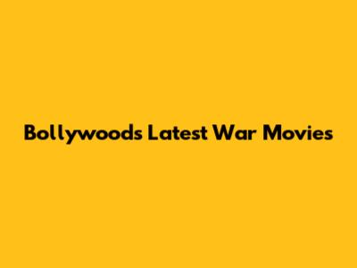 Bollywood's Latest War Movies