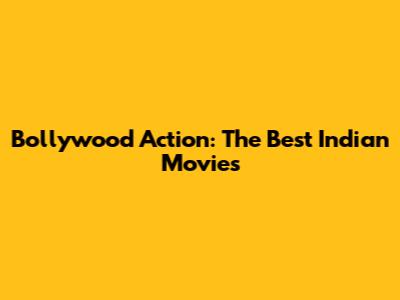 Bollywood Action: The Best Indian Movies