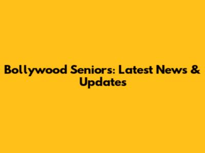 Bollywood Seniors: Latest News & Updates
