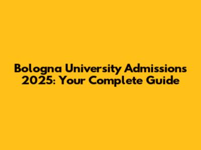 Bologna University Admissions 2025: Your Complete Guide