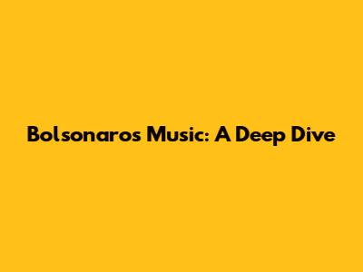 Bolsonaro's Music: A Deep Dive