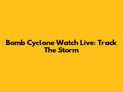 Bomb Cyclone Watch Live: Track The Storm