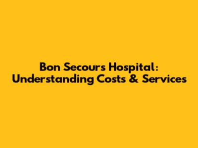 Bon Secours Hospital: Understanding Costs & Services