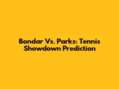 Bondar Vs. Parks: Tennis Showdown Prediction