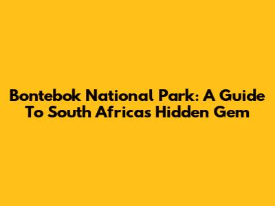 Bontebok National Park: A Guide To South Africa's Hidden Gem