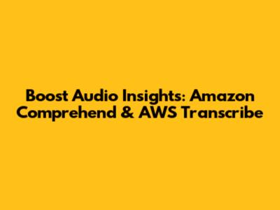 Boost Audio Insights: Amazon Comprehend & AWS Transcribe