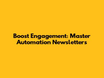 Boost Engagement: Master Automation Newsletters