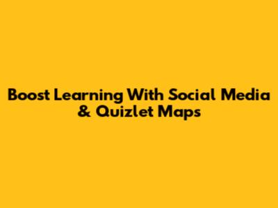 Boost Learning With Social Media & Quizlet Maps