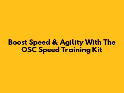 Boost Speed & Agility With The OSC Speed Training Kit