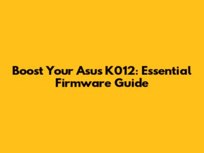 Boost Your Asus K012: Essential Firmware Guide