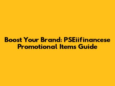 Boost Your Brand: PSEiifinancese Promotional Items Guide