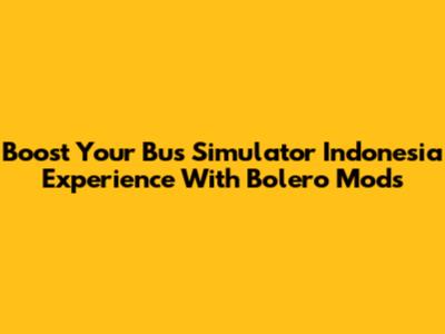 Boost Your Bus Simulator Indonesia Experience With Bolero Mods