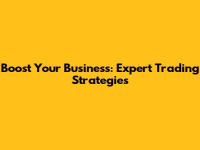 Boost Your Business: Expert Trading Strategies