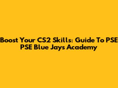 Boost Your CS2 Skills: Guide To PSE PSE Blue Jays Academy