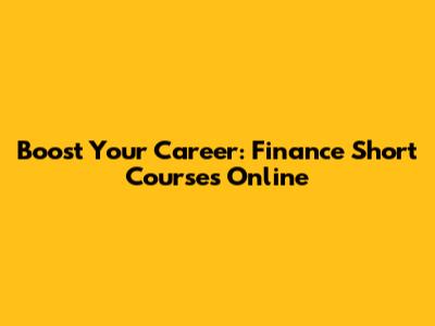 Boost Your Career: Finance Short Courses Online