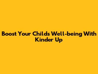 Boost Your Child's Well-being With 'Kinder Up'
