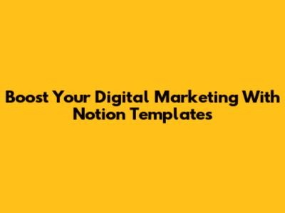 Boost Your Digital Marketing With Notion Templates