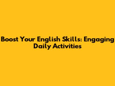 Boost Your English Skills: Engaging Daily Activities