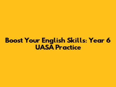 Boost Your English Skills: Year 6 UASA Practice