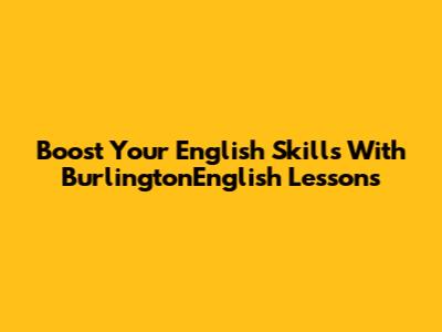 Boost Your English Skills With BurlingtonEnglish Lessons
