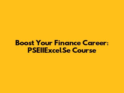Boost Your Finance Career: PSEIIExcelSe Course