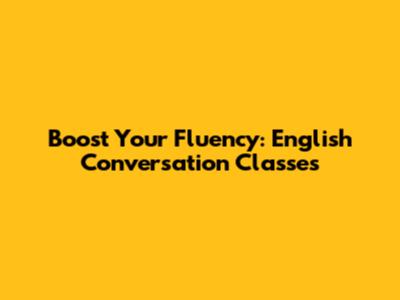 Boost Your Fluency: English Conversation Classes