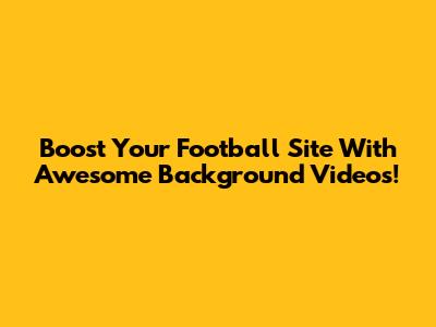 Boost Your Football Site With Awesome Background Videos!