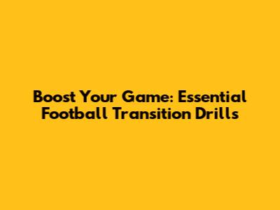 Boost Your Game: Essential Football Transition Drills