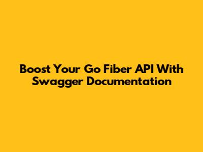Boost Your Go Fiber API With Swagger Documentation