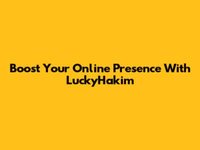 Boost Your Online Presence With LuckyHakim