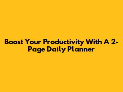 Boost Your Productivity With A 2-Page Daily Planner
