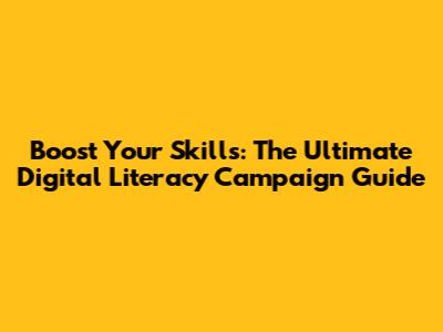 Boost Your Skills: The Ultimate Digital Literacy Campaign Guide