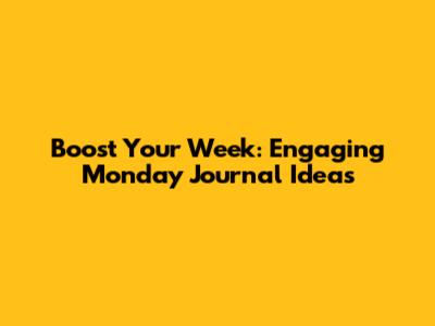 Boost Your Week: Engaging Monday Journal Ideas