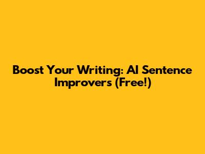 Boost Your Writing: AI Sentence Improvers (Free!)