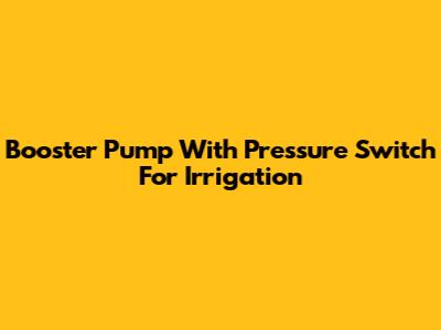 Booster Pump With Pressure Switch For Irrigation