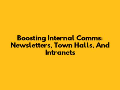 Boosting Internal Comms: Newsletters, Town Halls, And Intranets