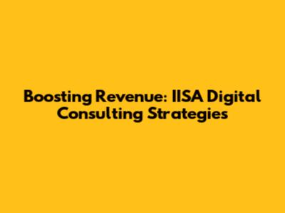 Boosting Revenue: IISA Digital Consulting Strategies
