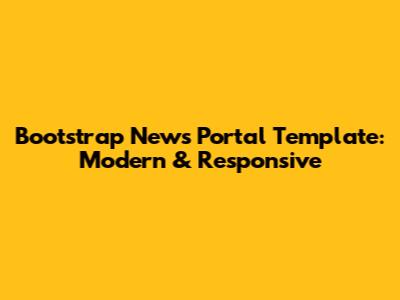 Bootstrap News Portal Template: Modern & Responsive