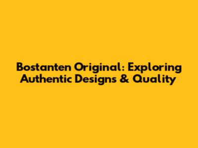 Bostanten Original: Exploring Authentic Designs & Quality