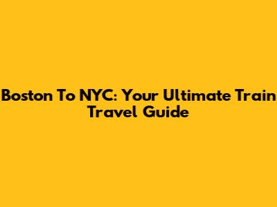 Boston To NYC: Your Ultimate Train Travel Guide