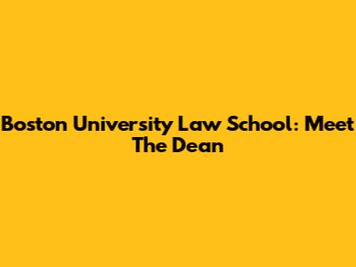 Boston University Law School: Meet The Dean