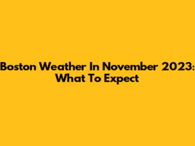 Boston Weather In November 2023: What To Expect
