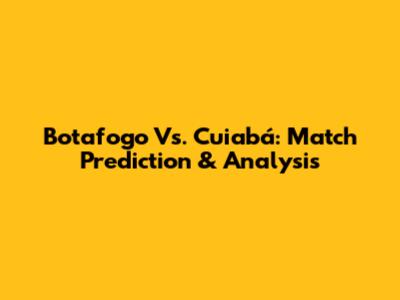 Botafogo Vs. Cuiabá: Match Prediction & Analysis