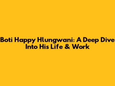 Boti Happy Hlungwani: A Deep Dive Into His Life & Work